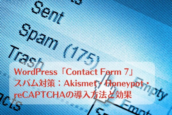 WordPress「Contact Form 7」スパム対策：Akismet・Honeypot・reCAPTCHAの導入方法と効果