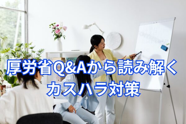 厚労省Q&Aから読み解くカスハラ対策〜「顧客対応部署だけの話」にしないために