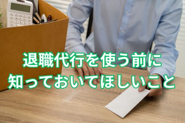 退職代行を使う前に知っておいてほしいこと～メリット・デメリットと「自分で辞める」ための基本ルール