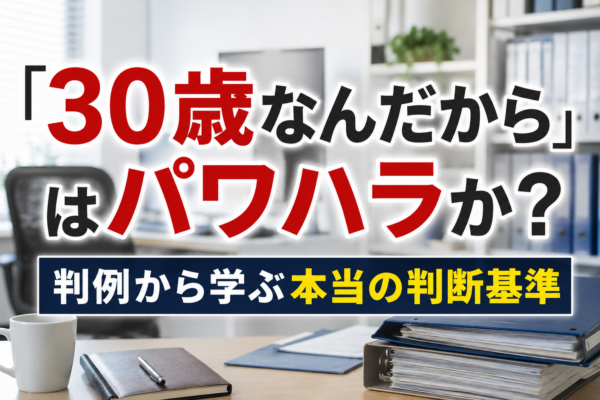「30歳なんだから」はパワハラか？　判例から学ぶ本当の判断基準