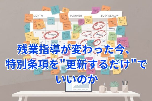 残業指導が変わった今、特別条項を”更新するだけ”でいいのか