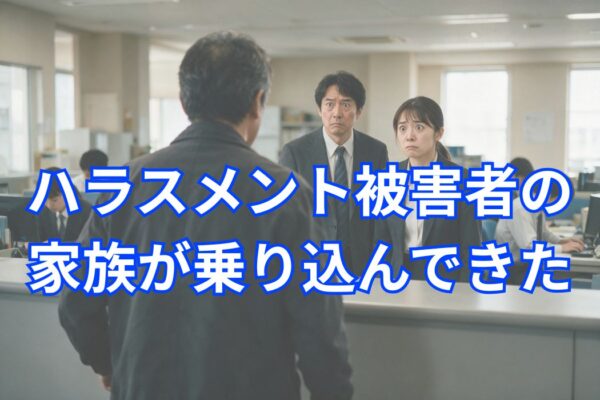 ハラスメント被害者の家族が乗り込んできた―対応のポイント